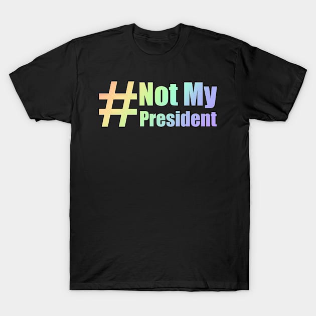 #Not My President Rainbow T-Shirt by Lin Watchorn 